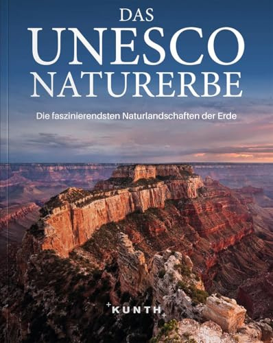 KUNTH Das UNESCO Naturerbe: Die faszinierendsten Naturlandschaften der Erde (KUNTH Das Erbe der Welt)