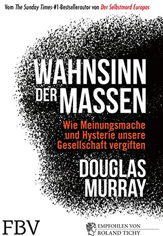 Wahnsinn der Massen: Wie Meinungsmache und Hysterie unsere Gesellschaft vergiften