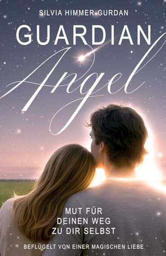 Guardian Angel: Mut für deinen Weg zu dir selbst, beflügelt von einer magischen Liebesgeschichte. Inspiriert von der positiven Psychologie.