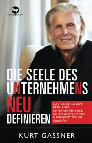 Die Seele Des Unternehmens Neu Definieren: So stärken sie den Kern Ihres Unternehmens und schaffen ein starkes Fundament für Ihr Geschäft