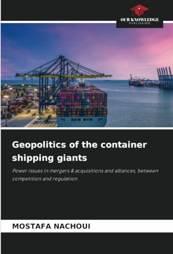 Geopolitics of the container shipping giants: Power issues in mergers & acquisitions and alliances, between competition and regulation