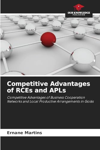 Competitive Advantages of RCEs and APLs: Competitive Advantages of Business Cooperation Networks and Local Productive Arrangements in Goiás