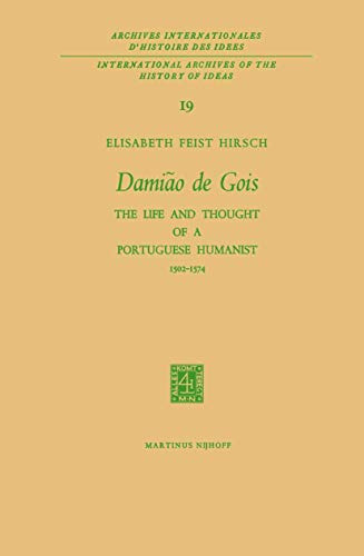 Damião de Gois: The Life and Thought of a Portuguese Humanist, 1502–1574 (International Archives of the History of Ideas Archives internationales d'histoire des idées)