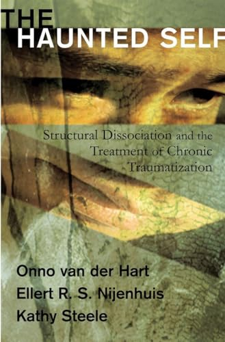 Haunted Self: Structural Dissociation And the Treatment of Chronic Traumatization (Norton Interpersonal Neurobiology, Band 0)