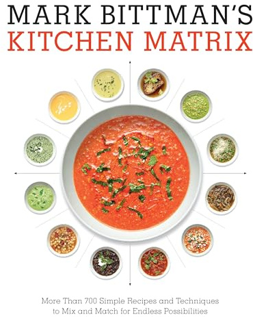 Mark Bittman's Kitchen Matrix: More Than 700 Simple Recipes and Techniques to Mix and Match for Endless Possibilities: A Cookbook