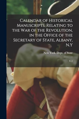 Calendar of Historical Manuscripts, Relating to the war of the Revolution, in the Office of the Secretary of State, Albany, N.Y: V.2
