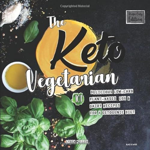 The Keto Vegetarian: 101 Delicious Low-Carb Plant-Based, Egg & Dairy Recipes For A Ketogenic Diet (Recipe-Only, Black & White Edition) (The Carbless Cook, Band 2)