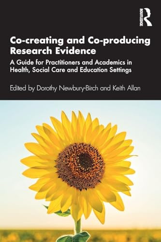 Co-creating and Co-producing Research Evidence: A Guide for Practitioners and Academics in Health, Social Care and Education Settings