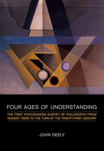 Four Ages of Understanding: The First Postmodern Survey of Philosophy from Ancient Times to the Turn of the Twenty-First Century (Toronto Studies in Semiotics and Communication)