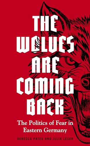 The Wolves are Coming Back: The Politics of Fear in Eastern Germany (Manchester University Press)