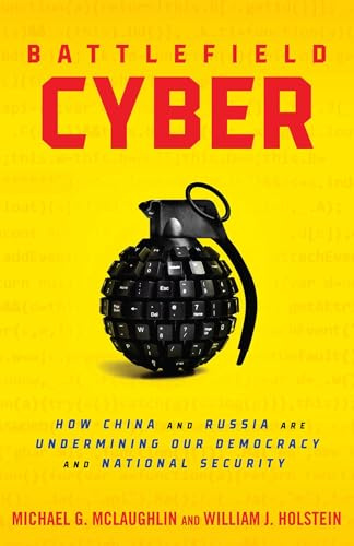 Battlefield Cyber: How China and Russia are Undermining Our Democracy and National Security