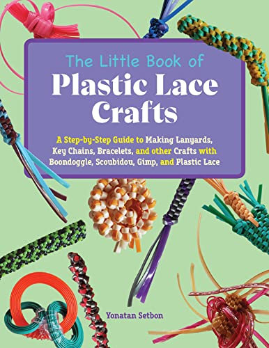 The Little Book of Plastic Lace Crafts: A Step-by-Step Guide to Making Lanyards, Key Chains, Bracelets, and Other Crafts with Boondoggle, Scoubidou, Gimp, and Plastic Lace