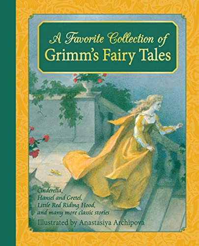 A Favourite Collection of Grimm's Fairy Tales: Cinderella, Little Red Riding Hood, Snow White and the Seven Dwarfs and Many More Classic Stories (Classic European Fairytales)