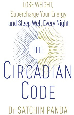 The Circadian Code: Lose weight, supercharge your energy and sleep well every night