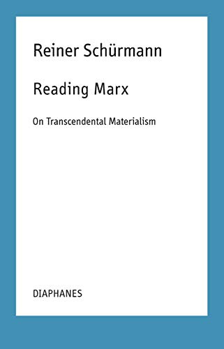 Reading Marx – On Transcendental Materialism (Reiner Schürmann Selected Writings and Lecture Notes)
