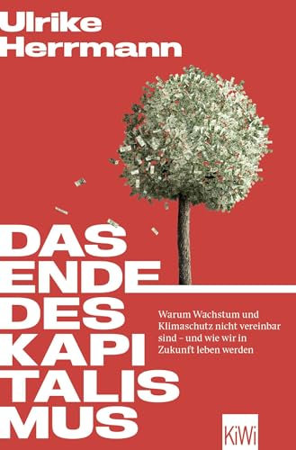 Das Ende des Kapitalismus: Warum Wachstum und Klimaschutz nicht vereinbar sind – und wie wir in Zukunft leben werden | Mit Bonusteil: Antworten auf die meistgestellten Fragen
