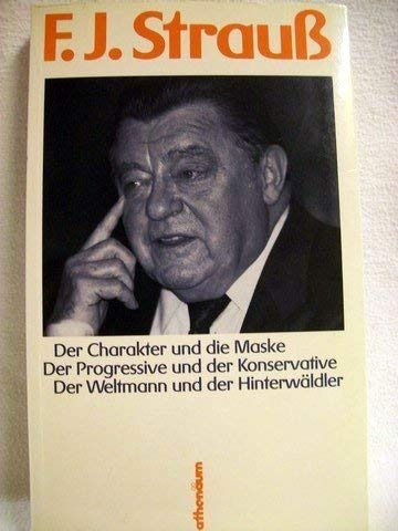 Franz Josef Strauß: Der Charakter und die Maske; Der Progressive und der Konservative; Der Weltmann und der Hinterwäldler