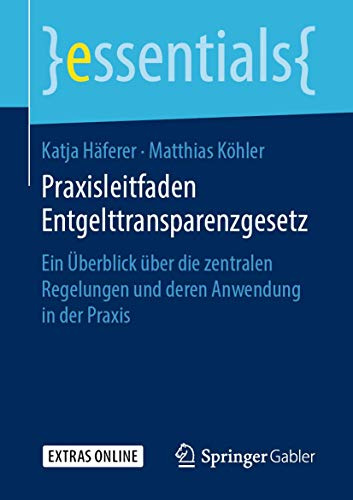 Praxisleitfaden Entgelttransparenzgesetz: Ein Überblick über die zentralen Regelungen und deren Anwendung in der Praxis (essentials)