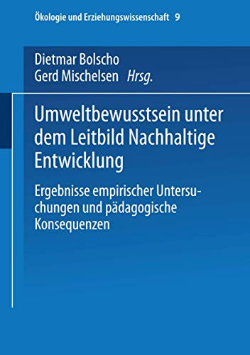 Umweltbewusstsein unter dem Leitbild Nachhaltige Entwicklung: Ergebnisse Empirischer Untersuchungen Und Pädagogische Konsequenzen (Ökologie Und ... und Erziehungswissenschaft, 9, Band 9)