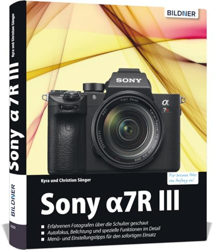 Sony Alpha 7R III: Das umfangreiche Praxisbuch zu Ihrer Kamera. Know-how und Expertentipps für erstklassige Bilder – so beherrschen Sie Ihre Profi-Kamera!: Für bessere Fotos von Anfang an!