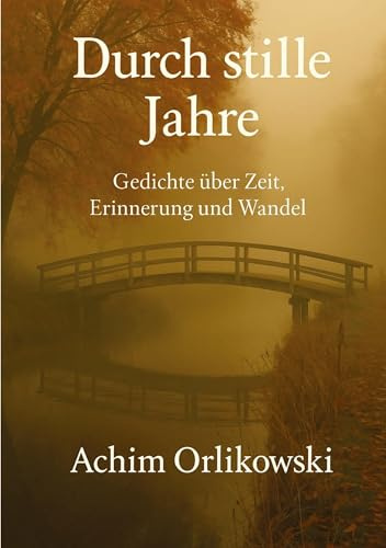 Durch stille Jahre: Gedichte über Zeit, Erinnerung und Wandel