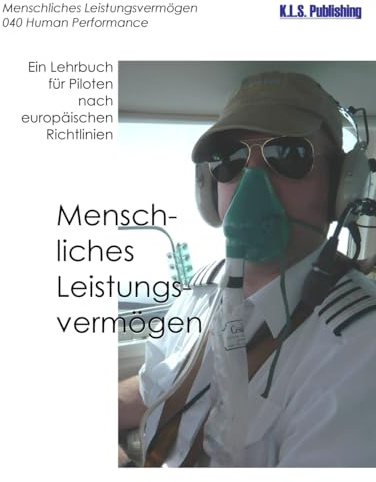 Menschliches Leistungsvermögen (Farbdruckversion): 040 Human Performance and Limitations - ein Lehrbuch für Piloten nach europäischen Richtlinien ... Lehrbuchreihe Farbdruck/E-Books, Band 4)