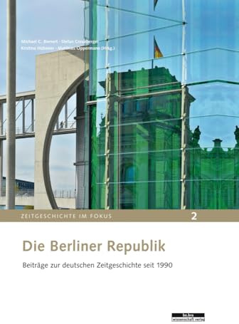 Die Berliner Republik: Beiträge zur deutschen Zeitgeschichte seit 1990: Stand und Perspektiven der Forschung (Zeitgeschichte im Fokus)