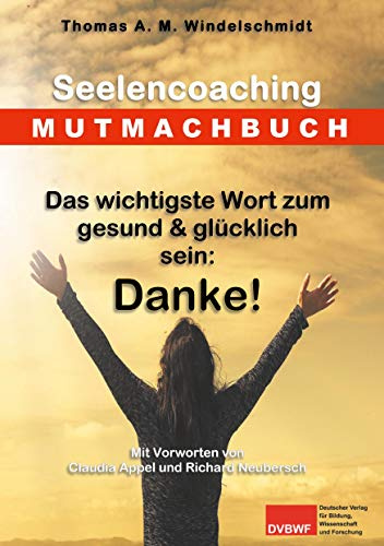 Das wichtigste Wort zum gesund & glücklich sein: Danke!: Seelencoaching Mutmachbuch 1 (Mutmachbücher)
