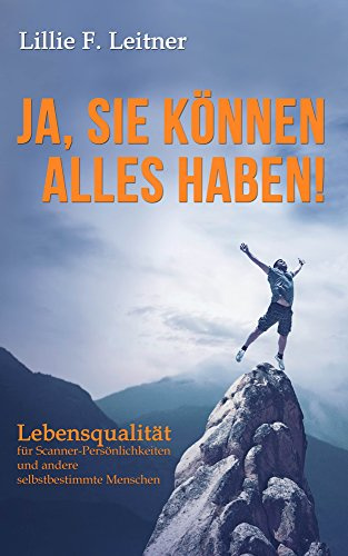 Ja, Sie können alles haben!: Lebensqualität für Scanner-Persönlichkeiten und andere selbstbestimmte Menschen
