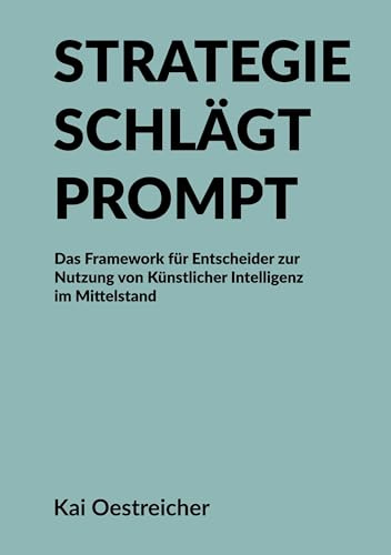 Strategie schlägt Prompt: Das Framework für Entscheider zur Nutzung von Künstlicher Intelligenz im Mittelstand