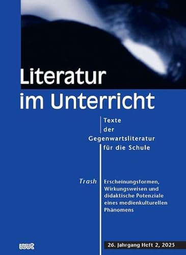 Trash: Erscheinungsformen, Wirkungsweisen und didaktische Potenziale eines medienkulturellen Phänomens (Literatur im Unterricht: Texte der Gegenwartsliteratur für die Schule)