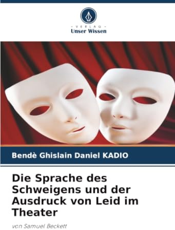 Die Sprache des Schweigens und der Ausdruck von Leid im Theater: von Samuel Beckett