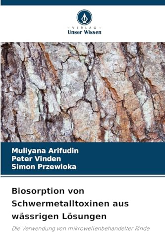Biosorption von Schwermetalltoxinen aus wässrigen Lösungen: Die Verwendung von mikrowellenbehandelter Rinde