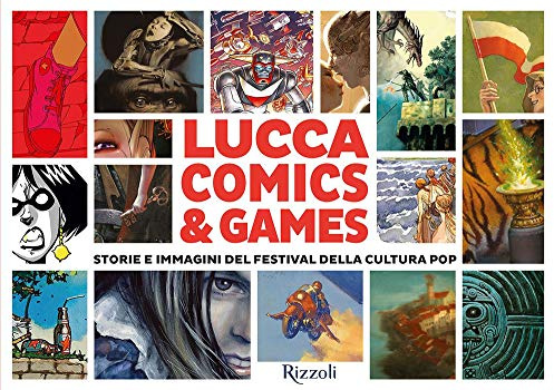 Lucca Comics & Games. Storie e immagini del festival della cultura pop (Rizzoli Illustrati)