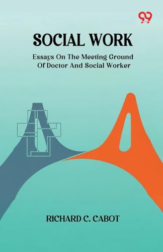 Social Work Essays On The Meeting Ground Of Doctor And Social Worker