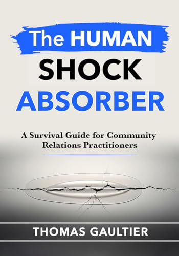 THE HUMAN SHOCK ABSORBER: A Survival Guide for Community Relations Practitioners (Social Accord Architecture Series)