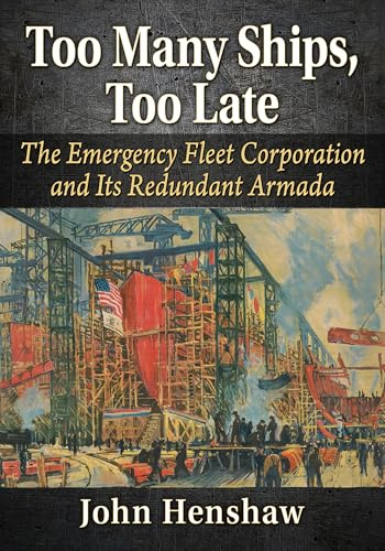Too Many Ships, Too Late: The Emergency Fleet Corporation and Its Redundant Armada