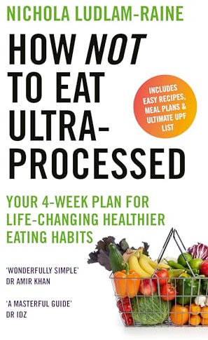 How Not to Eat Ultra-Processed: Your 4-week plan for life-changing healthier eating habits
