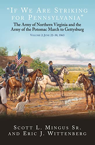 “If We Are Striking for Pennsylvania”: The Army of Northern Virginia and the Army of the Potomac March to Gettysburg Volume 2: June 23-30, 1863