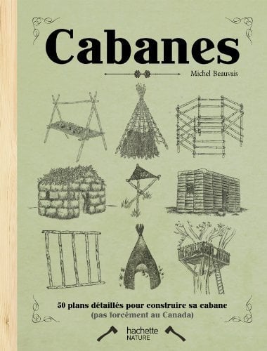 Cabanes: 50 plan détaillés pour construire sa cabane