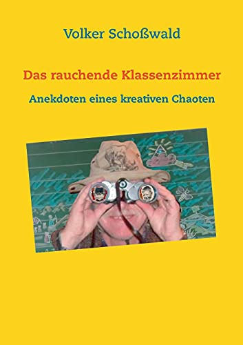 Das rauchende Klassenzimmer: Anekdoten eines kreativen Chaoten