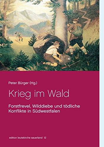 Krieg im Wald: Forstfrevel, Wilddiebe und tödliche Konflikte in Südwestfalen (edition leutekirche sauerland)