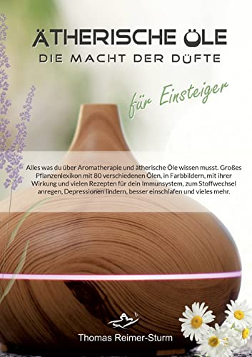 Ätherische Öle für Einsteiger - Die Macht der Düfte: Alles was du über Aromatherapie und ätherische Öle wissen musst.