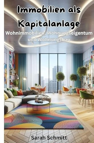Immobilien als Kapitalanlage: Wohnimmobilien, Wohnungseigentum und Wohnungsbau