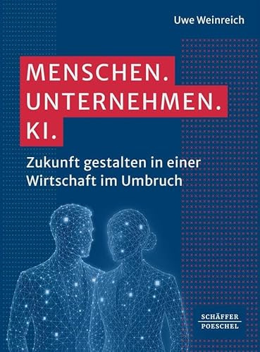 Menschen. Unternehmen. KI.: Zukunft gestalten in einer Wirtschaft im Umbruch