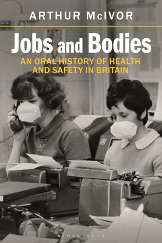 Jobs and Bodies: An Oral History of Health and Safety in Britain