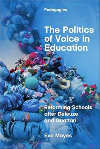 The Politics of Voice in Education: Reforming Schools after Deleuze and Guattari (Pedagogies)