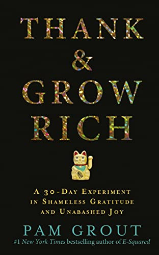 Thank & Grow Rich: A 30-Day Experiment in Shameless Gratitude and Unabashed Joy