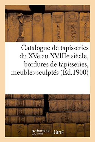 Catalogue de Tapisseries Anciennes Du Xve Au Xviiie Siècle, Bordures de Tapisseries: Meubles Anciens Sculptés