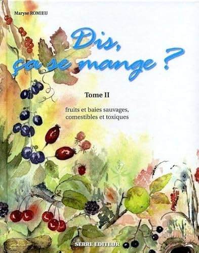 Dis, ça se mange ?: Tome 2, Fruits et baies sauvages, comestibles et toxiques
